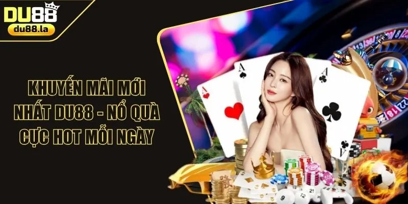 Khuyến Mãi Mới Nhất DU88 - Nổ Quà Cực Hot Mỗi Ngày 