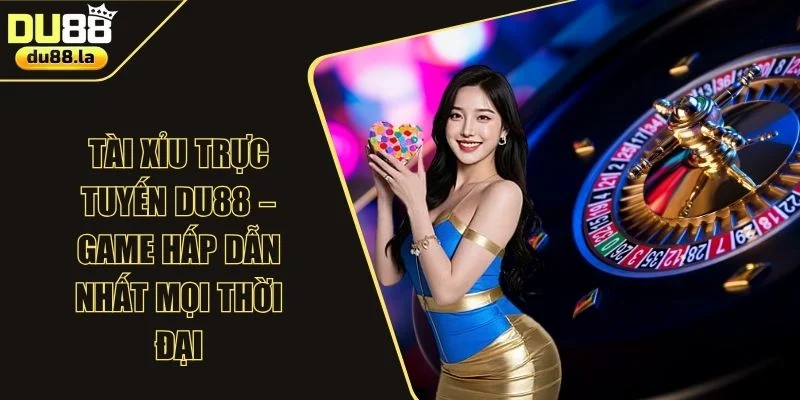 Tài Xỉu Trực Tuyến DU88 – Game Hấp Dẫn Nhất Mọi Thời Đại
